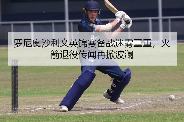 罗尼奥沙利文英锦赛备战迷雾重重，火箭退役传闻再掀波澜